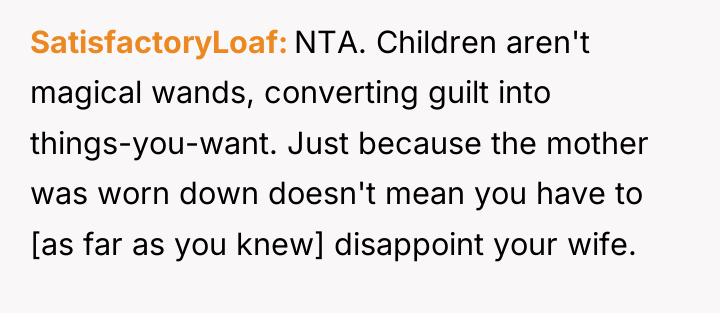 SatisfactoryLoaf NTA. Children aren't magical wands, converting guilt into things-you-want....