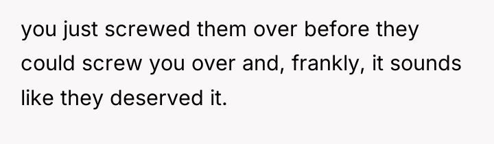 you just screwed them over before they could screw you...