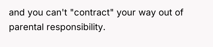 and you can't "contract" your way out of parental responsibility.