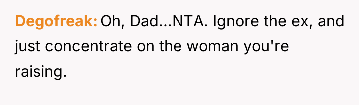Degofreak Oh, Dad...NTA. Ignore the ex, and just concentrate on...