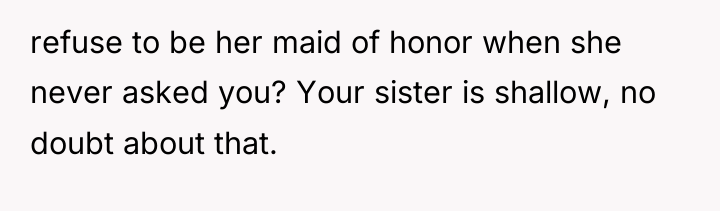 refuse to be her maid of honor when she never...
