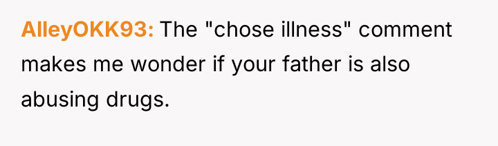 AlleyOKK93 The "chose illness" comment makes me wonder if your...