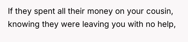 If they spent all their money on your cousin, knowing...