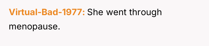 Virtual-Bad-1977 She went through menopause.