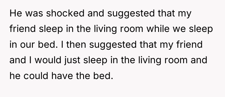 He was shocked and suggested that my friend sleep in...