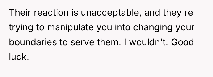 Their reaction is unacceptable, and they're trying to manipulate you...