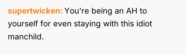 supertwicken You're being an AH to yourself for even staying...