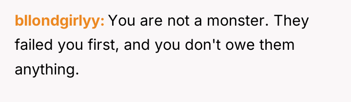 bllondgirlyy You are not a monster. They failed you first,...