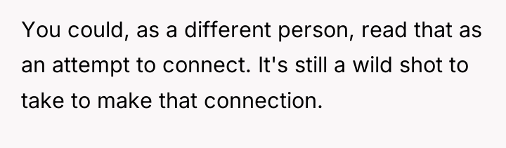 You could, as a different person, read that as an...