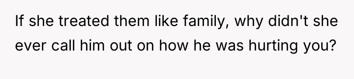 If she treated them like family, why didn't she ever...