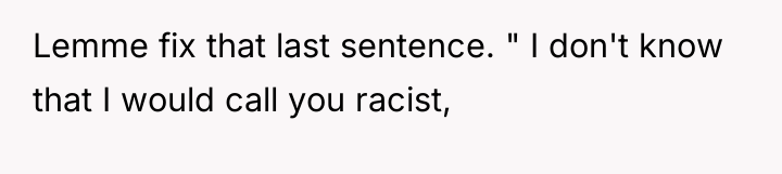 Lemme fix that last sentence. " I don't know that...