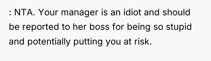 : NTA. Your manager is an idiot and should be...