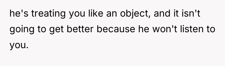 he's treating you like an object, and it isn't going...