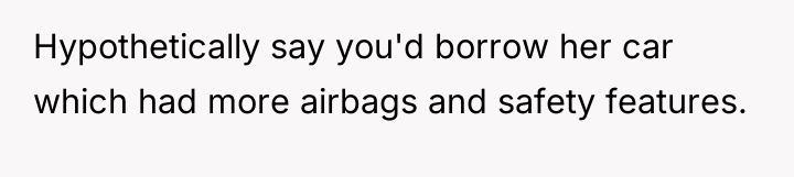 Hypothetically say you'd borrow her car which had more airbags...