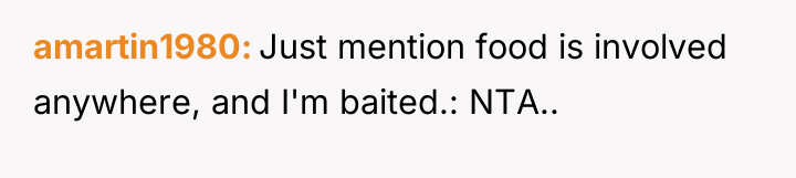amartin1980 Just mention food is involved anywhere, and I'm baited.:...