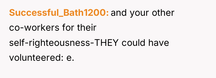 Successful_Bath1200 and your other co-workers for their self-righteousness-THEY could have...