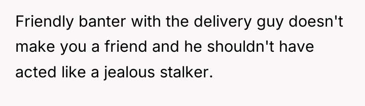 Friendly banter with the delivery guy doesn't make you a...