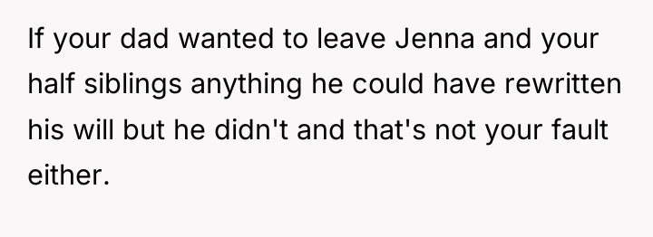 If your dad wanted to leave Jenna and your half...