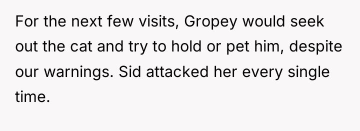 For the next few visits, Gropey would seek out the...
