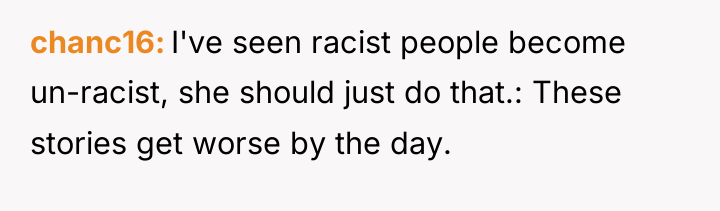 chanc16 I've seen racist people become un-racist, she should just...