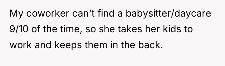 My coworker can't find a babysitter/daycare 9/10 of the time,...