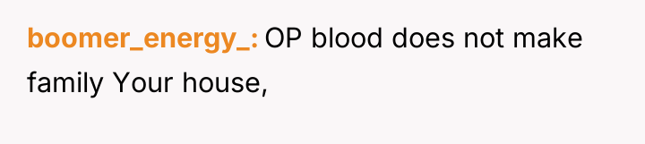 boomer_energy_ OP blood does not make family Your house,