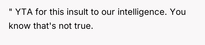 " YTA for this insult to our intelligence. You know...