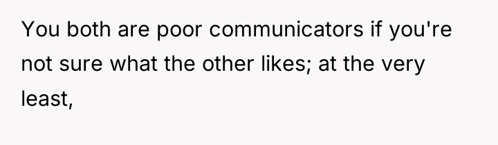 You both are poor communicators if you're not sure what...