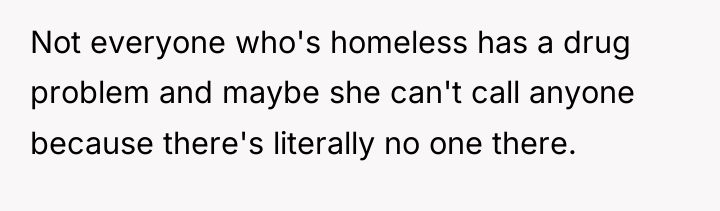 Not everyone who's homeless has a drug problem and maybe...