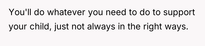 You'll do whatever you need to do to support your...