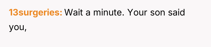 13surgeries Wait a minute. Your son said you,