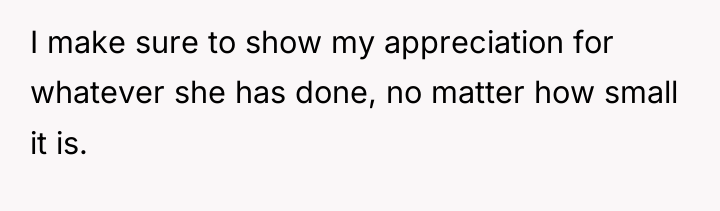 I make sure to show my appreciation for whatever she...