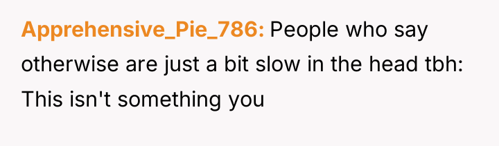 Apprehensive_Pie_786 People who say otherwise are just a bit slow...
