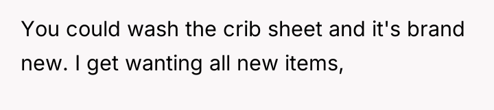You could wash the crib sheet and it's brand new....
