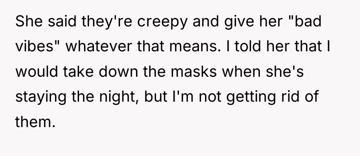 She said they're creepy and give her "bad vibes" whatever...