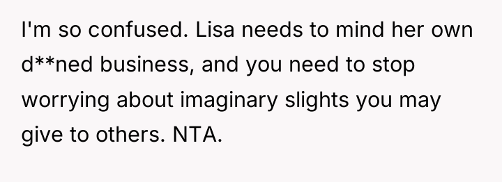I'm so confused. Lisa needs to mind her own d**ned...