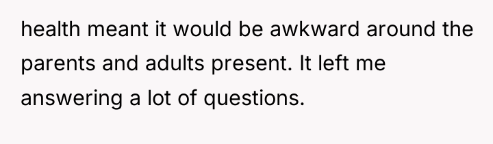 health meant it would be awkward around the parents and...