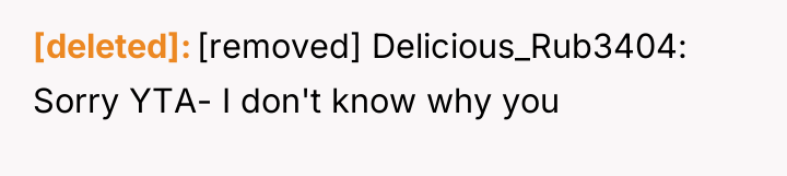 [deleted] [removed] Delicious_Rub3404: Sorry YTA- I don't know why you