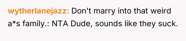 wytherlanejazz Don't marry into that weird a*s family.: NTA Dude,...