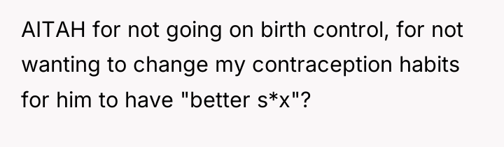 AITAH for not going on birth control, for not wanting...
