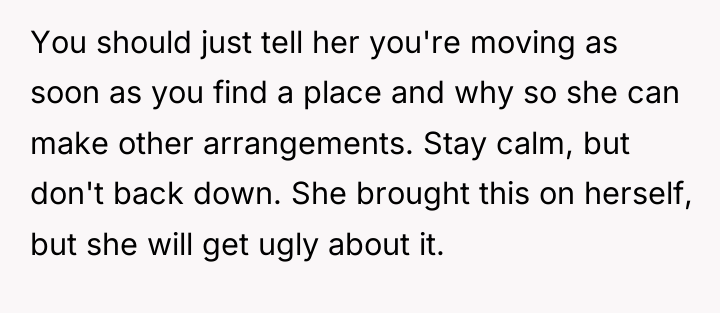 You should just tell her you're moving as soon as...