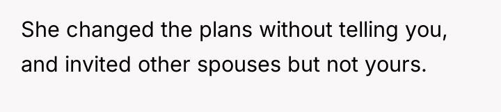 She changed the plans without telling you, and invited other...
