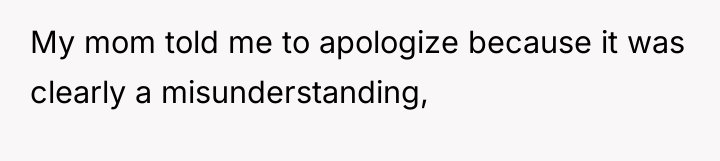 My mom told me to apologize because it was clearly...