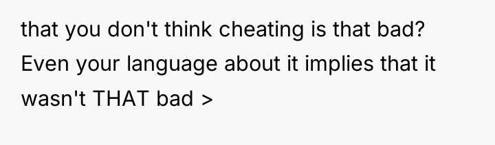 that you don't think cheating is that bad? Even your...