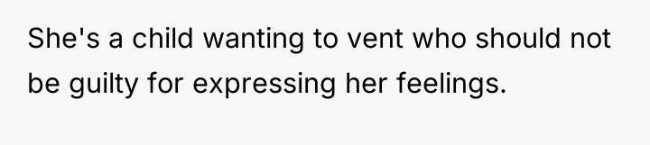 She's a child wanting to vent who should not be...