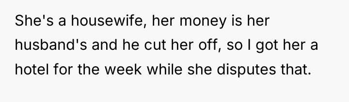 She's a housewife, her money is her husband's and he...