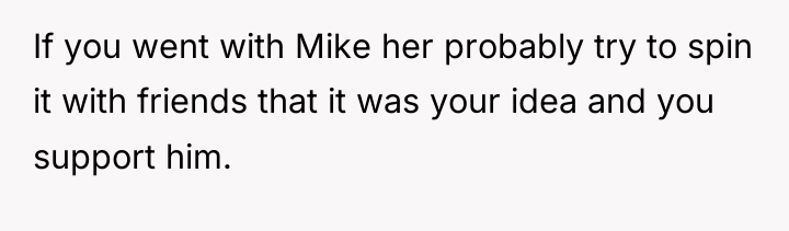 If you went with Mike her probably try to spin...