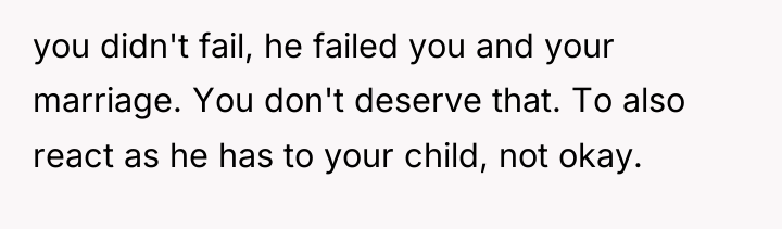 you didn't fail, he failed you and your marriage. You...