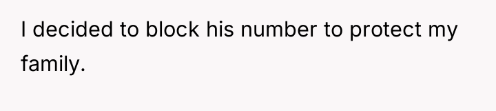 I decided to block his number to protect my family.