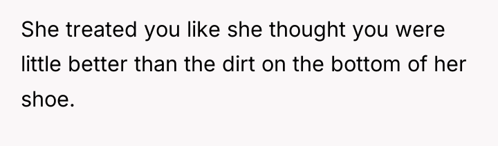 She treated you like she thought you were little better...